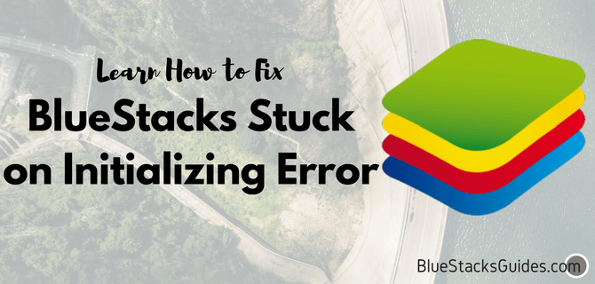 BlueStacks Stuck on Initializing Error